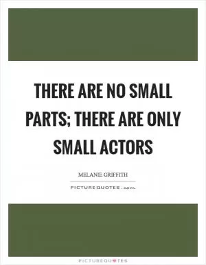 There are no small parts; there are only small actors Picture Quote #1
