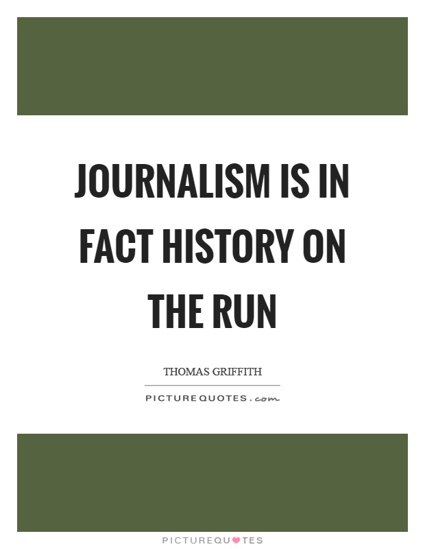 Journalism is in fact history on the run Picture Quote #1