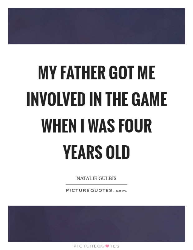 My father got me involved in the game when I was four years old Picture Quote #1