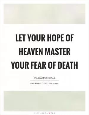 Let your hope of heaven master your fear of death Picture Quote #1
