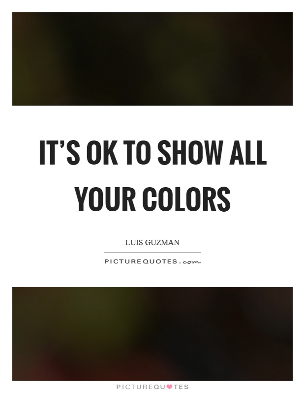 It's ok to show all your colors Picture Quote #1