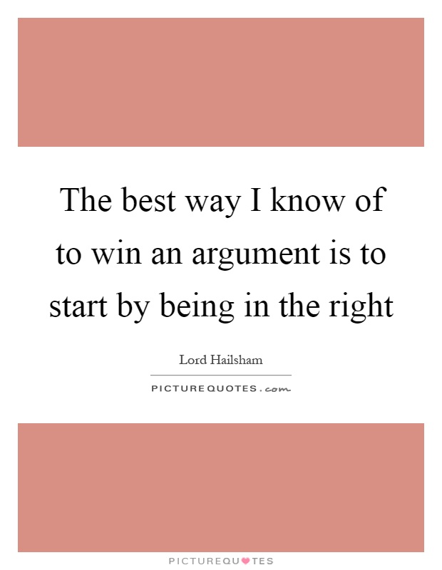 The best way I know of to win an argument is to start by being in the right Picture Quote #1