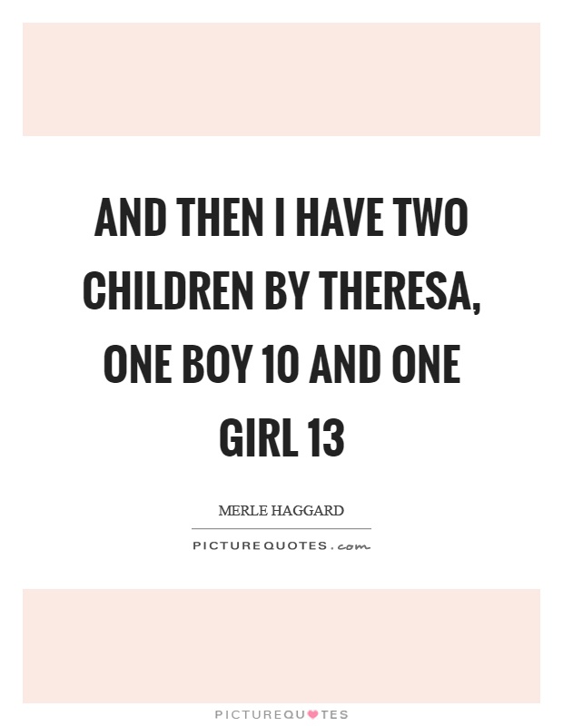 And then I have two children by theresa, one boy 10 and one girl 13 Picture Quote #1