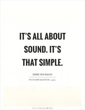 It’s all about sound. It’s that simple Picture Quote #1