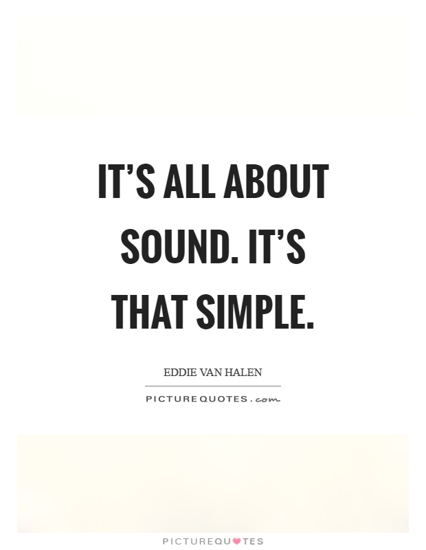 It's all about sound. It's that simple Picture Quote #1