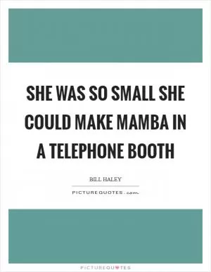 She was so small she could make mamba in a telephone booth Picture Quote #1