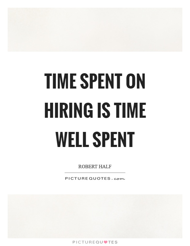Time spent on hiring is time well spent Picture Quote #1