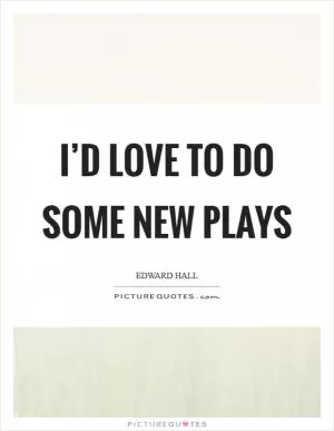 I’d love to do some new plays Picture Quote #1