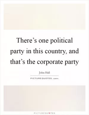 There’s one political party in this country, and that’s the corporate party Picture Quote #1