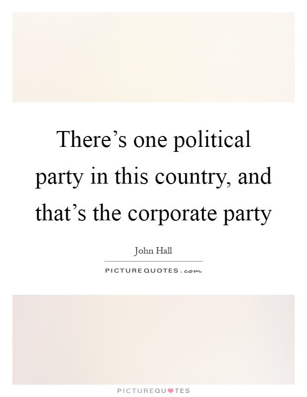 There's one political party in this country, and that's the corporate party Picture Quote #1