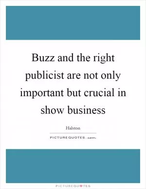 Buzz and the right publicist are not only important but crucial in show business Picture Quote #1