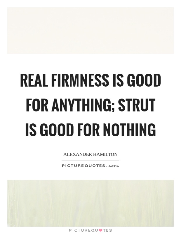 Real firmness is good for anything; strut is good for nothing Picture Quote #1