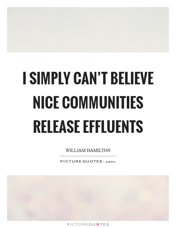 I simply can't believe nice communities release effluents Picture Quote #1