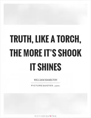 Truth, like a torch, the more it’s shook it shines Picture Quote #1
