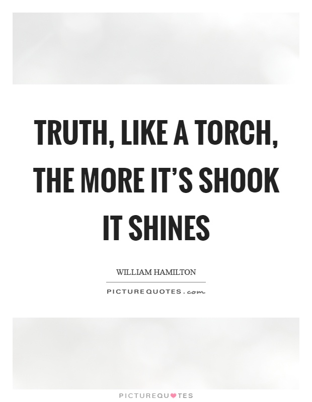 Truth, like a torch, the more it's shook it shines Picture Quote #1