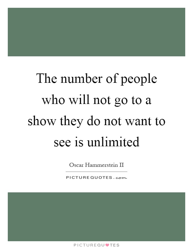 The number of people who will not go to a show they do not want to see is unlimited Picture Quote #1