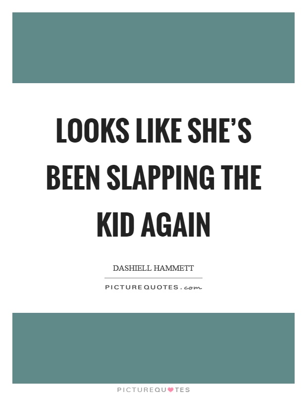 Looks like she's been slapping the kid again Picture Quote #1