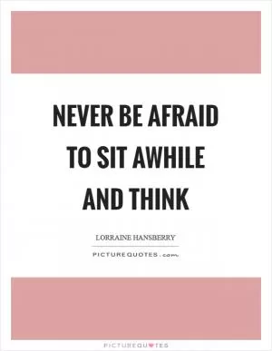 Never be afraid to sit awhile and think Picture Quote #1