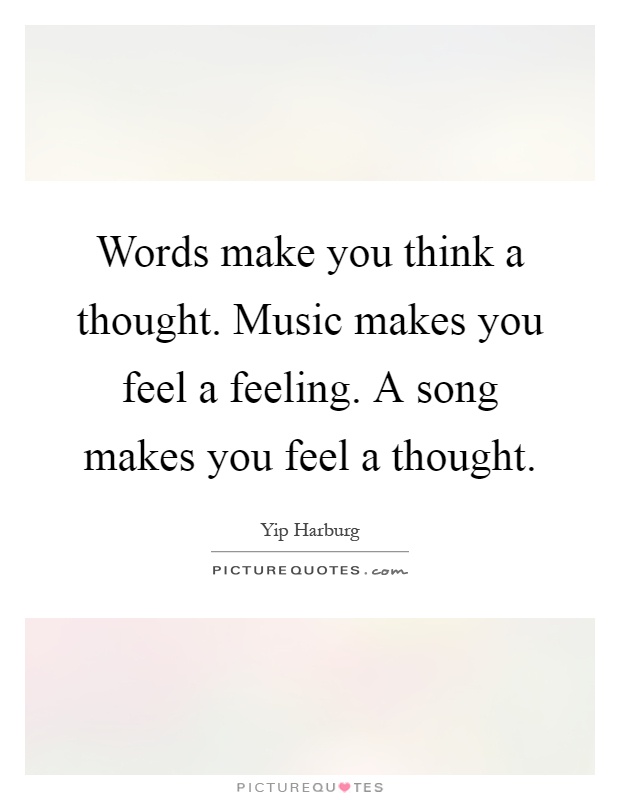 Words make you think a thought. Music makes you feel a feeling. A song makes you feel a thought Picture Quote #1
