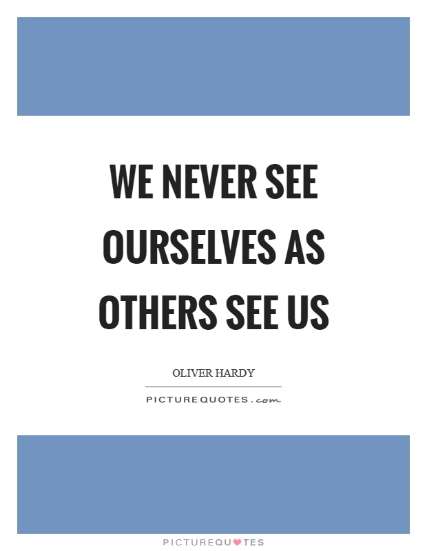 We never see ourselves as others see us Picture Quote #1