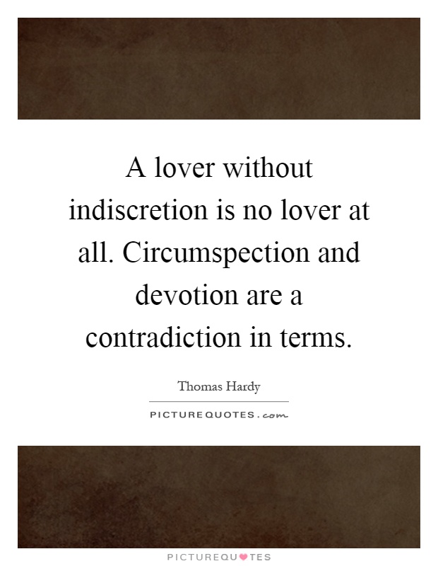 A lover without indiscretion is no lover at all. Circumspection and devotion are a contradiction in terms Picture Quote #1
