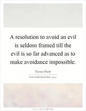A resolution to avoid an evil is seldom framed till the evil is so far advanced as to make avoidance impossible Picture Quote #1