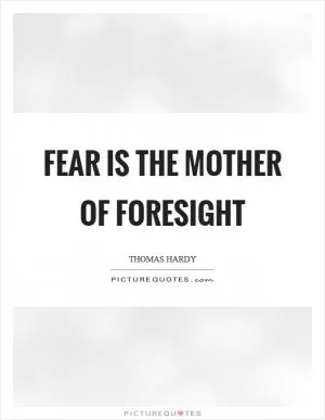 Fear is the mother of foresight Picture Quote #1