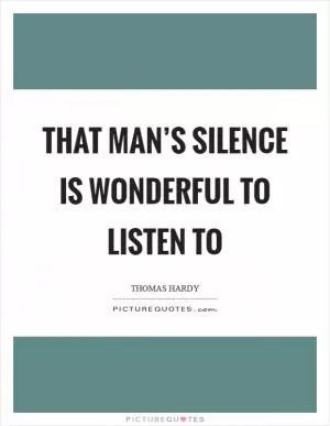 That man’s silence is wonderful to listen to Picture Quote #1