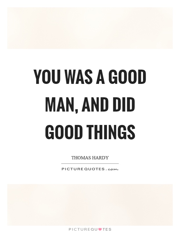You was a good man, and did good things Picture Quote #1