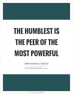 The humblest is the peer of the most powerful Picture Quote #1