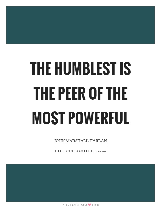 The humblest is the peer of the most powerful Picture Quote #1
