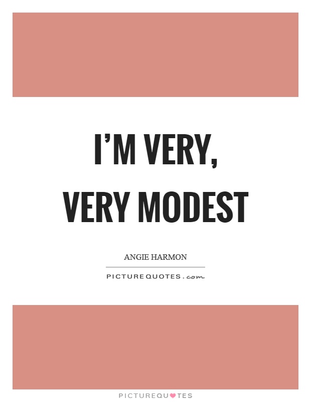 I'm very, very modest Picture Quote #1