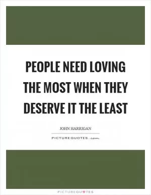People need loving the most when they deserve it the least Picture Quote #1
