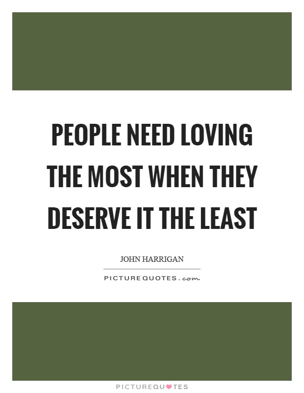 People need loving the most when they deserve it the least Picture Quote #1