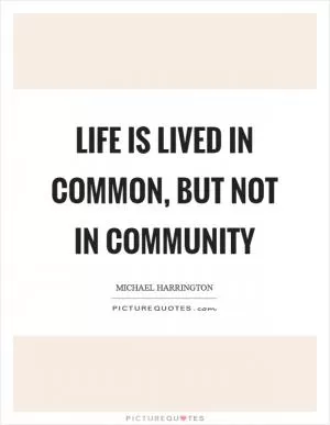 Life is lived in common, but not in community Picture Quote #1