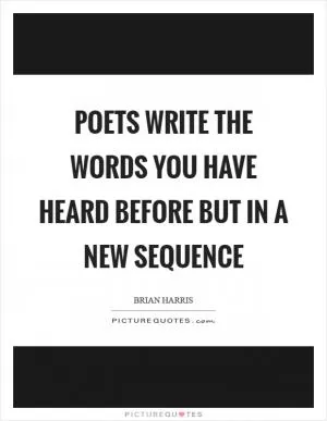Poets write the words you have heard before but in a new sequence Picture Quote #1