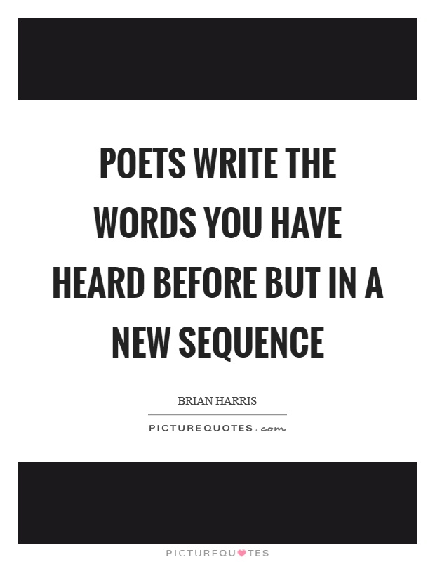 Poets write the words you have heard before but in a new sequence Picture Quote #1