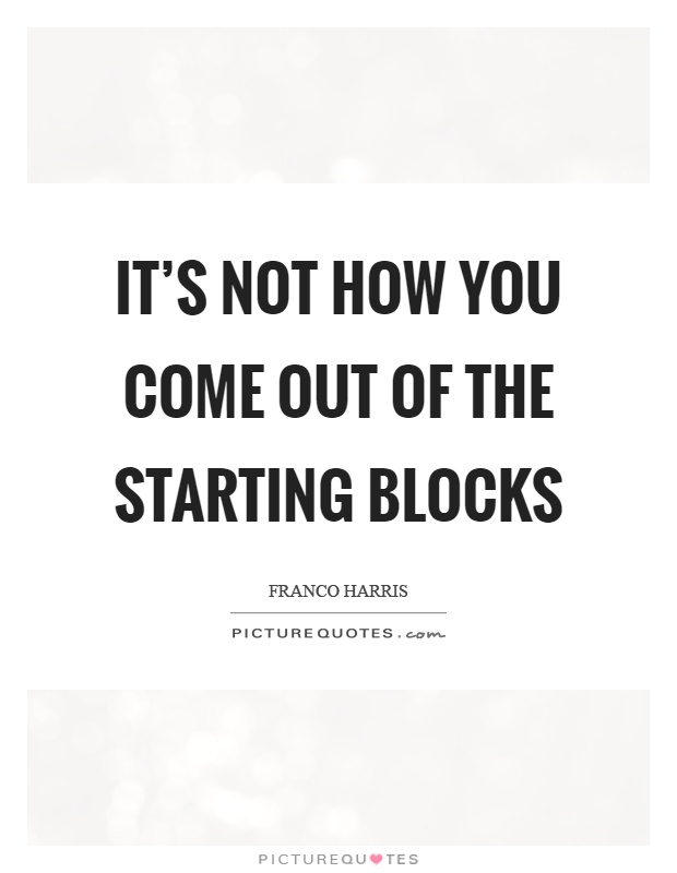 It's not how you come out of the starting blocks Picture Quote #1