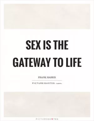Sex is the gateway to life Picture Quote #1
