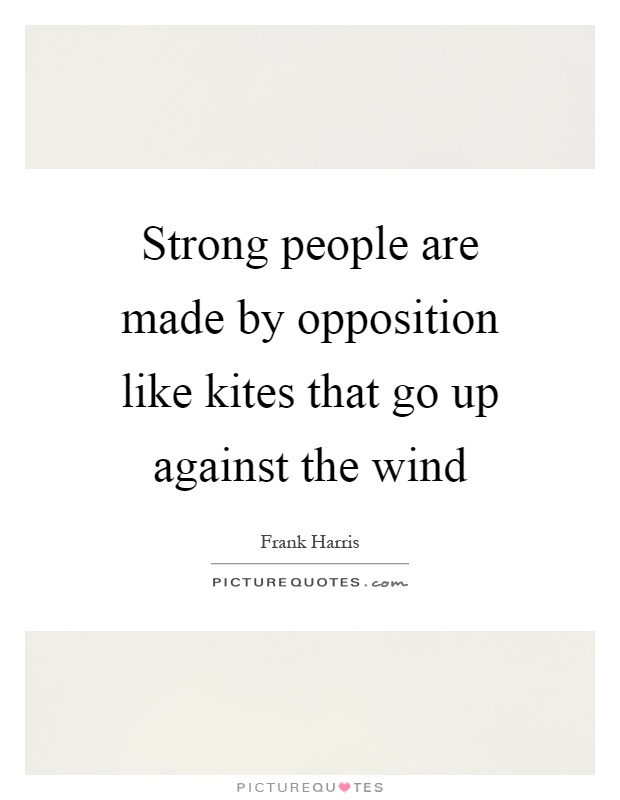 Strong people are made by opposition like kites that go up against the wind Picture Quote #1