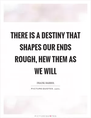 There is a destiny that shapes our ends rough, hew them as we will Picture Quote #1