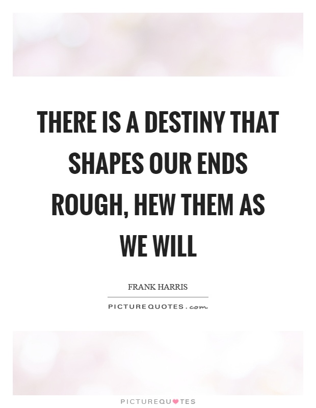 There is a destiny that shapes our ends rough, hew them as we will Picture Quote #1