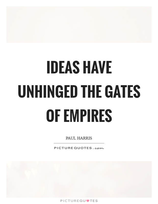 Ideas have unhinged the gates of empires Picture Quote #1