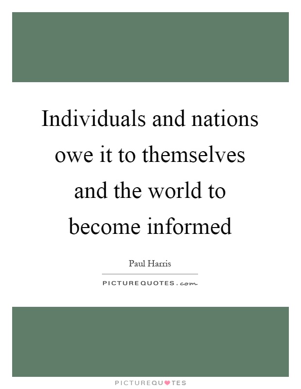 Individuals and nations owe it to themselves and the world to become informed Picture Quote #1