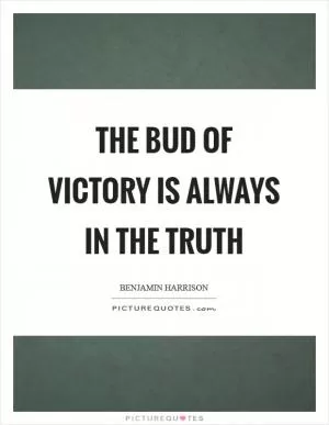 The bud of victory is always in the truth Picture Quote #1