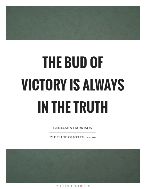 The bud of victory is always in the truth Picture Quote #1