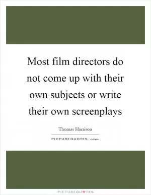 Most film directors do not come up with their own subjects or write their own screenplays Picture Quote #1