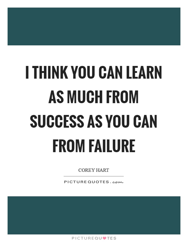 I think you can learn as much from success as you can from failure Picture Quote #1