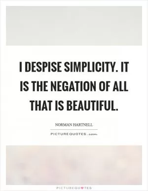I despise simplicity. It is the negation of all that is beautiful Picture Quote #1