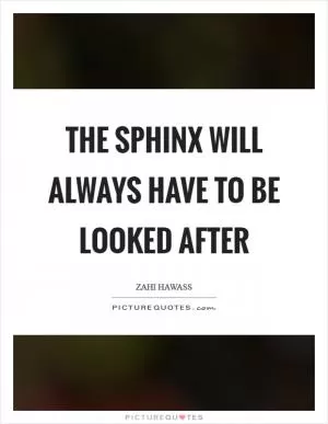 The sphinx will always have to be looked after Picture Quote #1